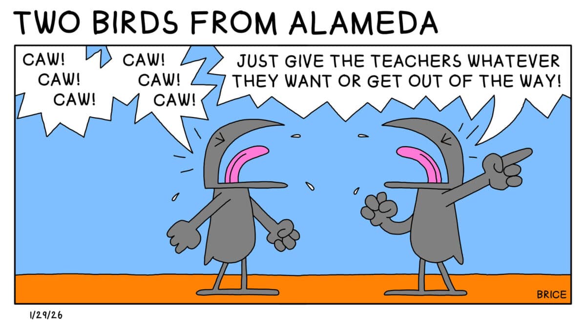 Alameda Post - Two Birds from Alameda for January 29, 2026. Two crows stand together and shout, "Caw! Caw! Caw! Just give the teachers whatever they want or get out of the way!"